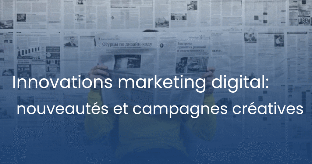 Innovations marketing digital: nouveautés et campagnes créatives